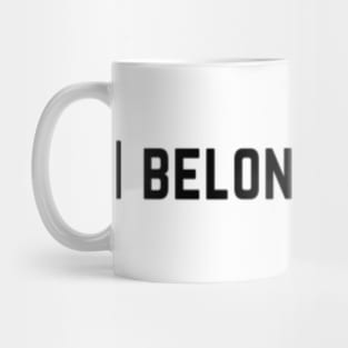 I Belong to You Romantic Valentines Moment High Levels of Intensity Intimacy Relationship Goals Love Fondness Affection Devotion Adoration Care Much Passion Human Right Slogan Man's & Woman's Mug